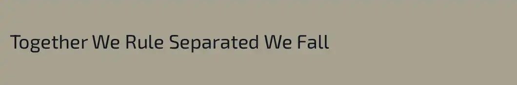 Together We Rule Separated We Fall